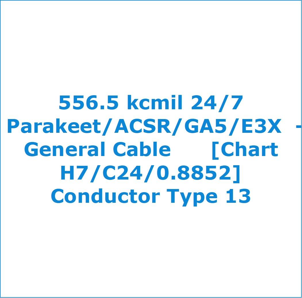 556.5 kcmil 24/7 Parakeet/ACSR/GA5/E3X - General Cable [Chart H7/C24/0. ...